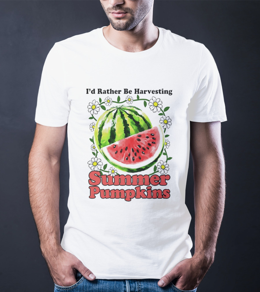 I'd Rather Be Harvesting Watermelon Summer Pumpkins Flowers T-Shirt