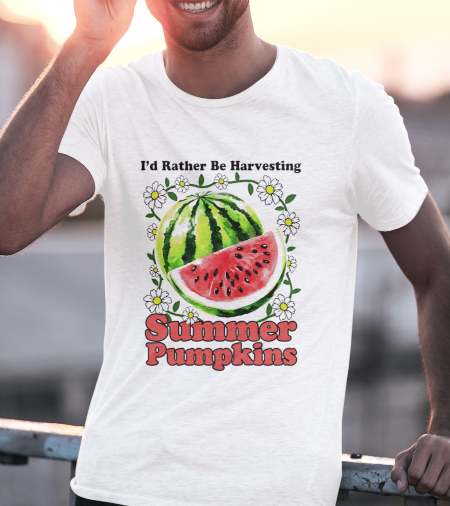 I'd Rather Be Harvesting Watermelon Summer Pumpkins Flowers T-Shirt
