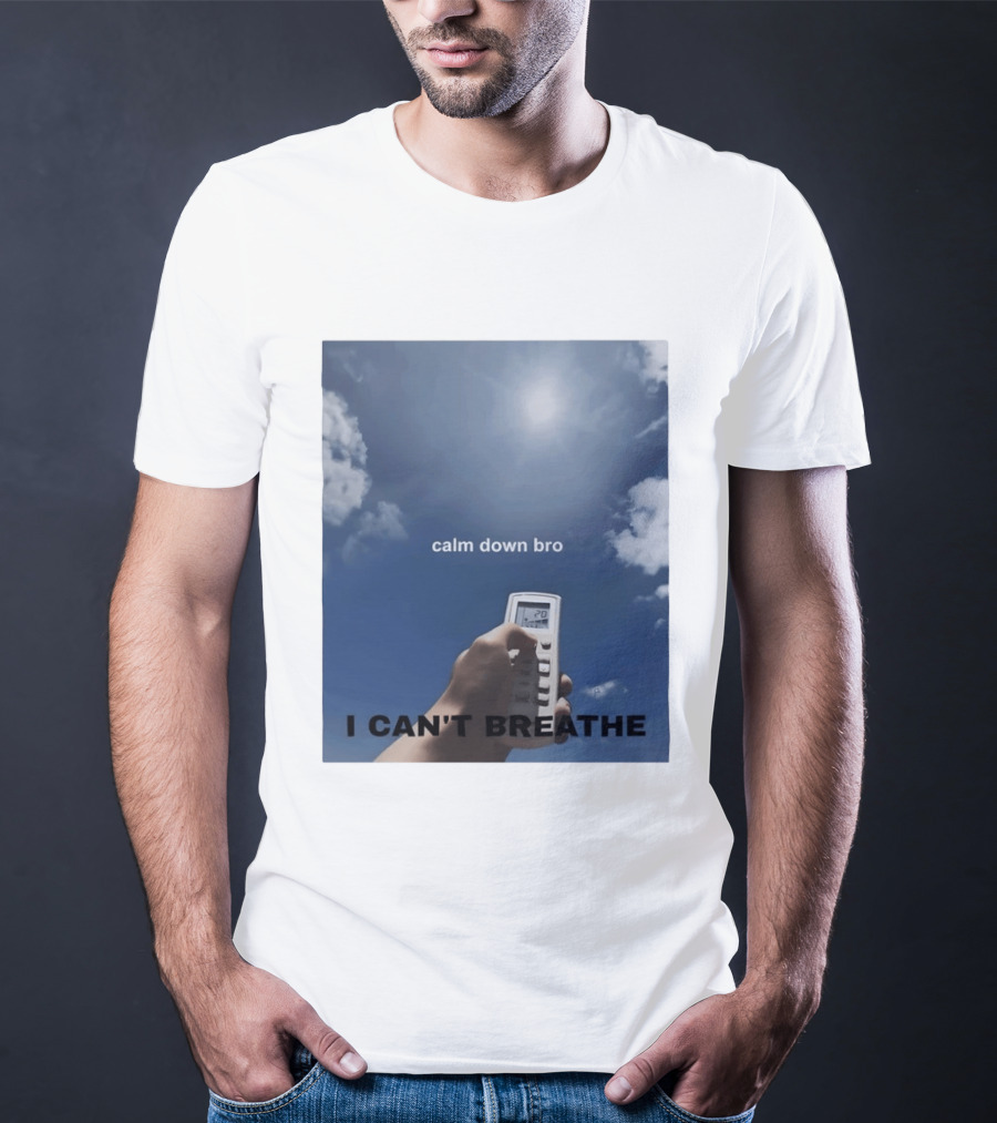 Calm Down Bro I Can't Breathe Air Conditioning Sky Humor T-Shirt