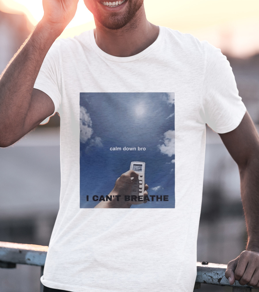 Calm Down Bro I Can't Breathe Air Conditioning Sky Humor T-Shirt