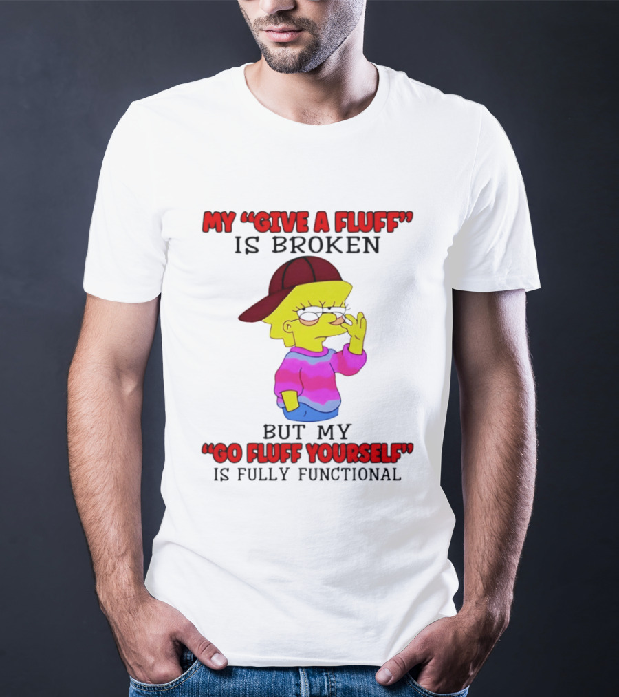 The Simpsons My Give A Fluff Is Broken But My Go Fluff Yourself Is Fully Functional T-Shirt