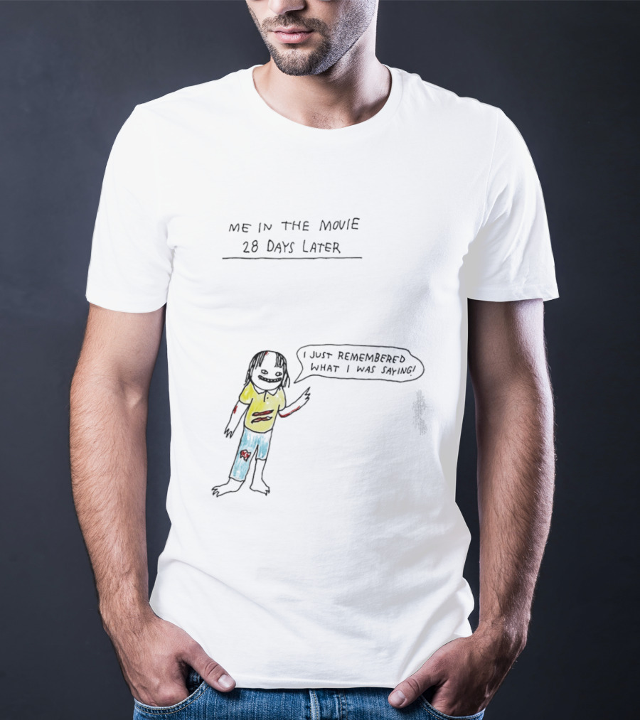 Me In The Movie 28 Days Later I Just Remembered What I Was Saying Zombie Humor T-Shirt