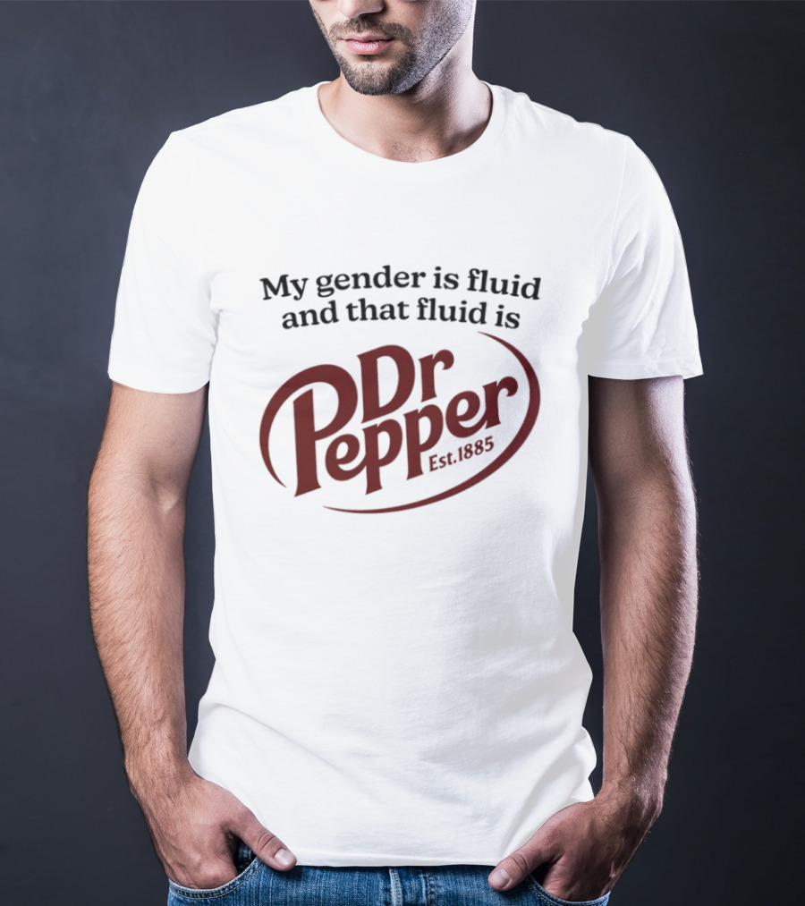 My Gender Is Fluid And That Fluid Is Dr Pepper Est. 1885 T-Shirt