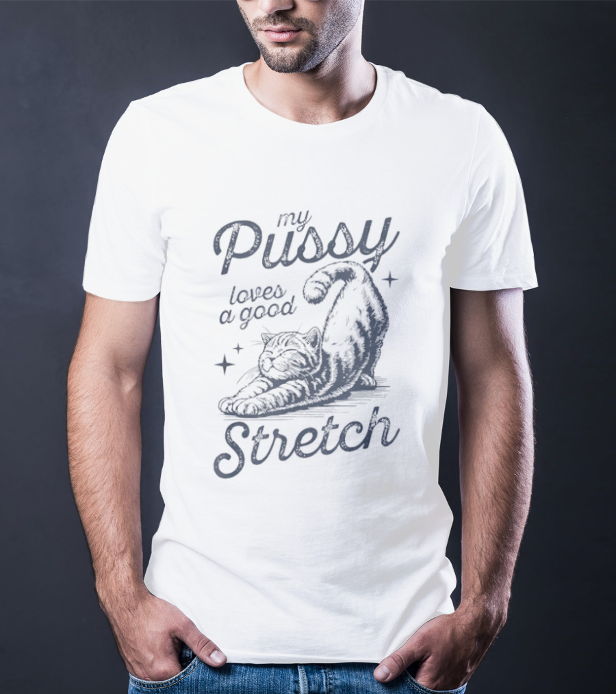 My Pussy Loves A Good Stretch Cat Relaxation T-Shirt