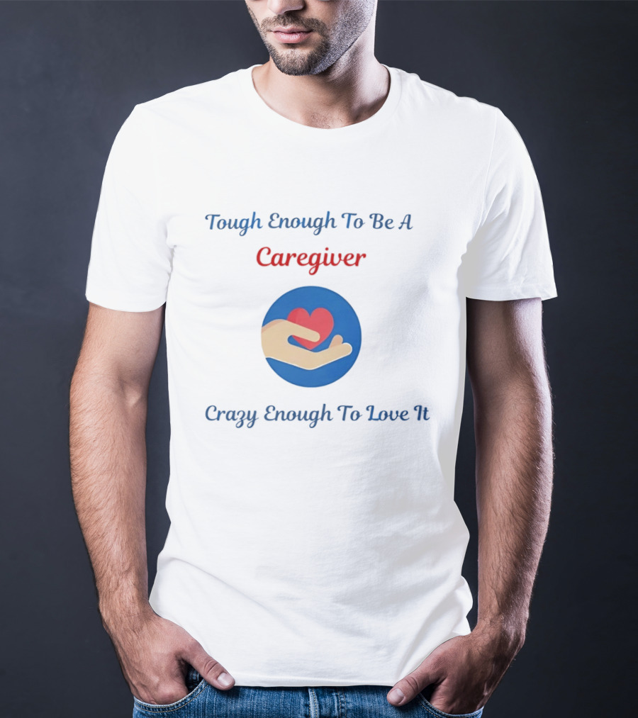 Tough Enough To Be A Caregiver Crazy Enough To Love It Alzheimer's Awareness T-Shirt
