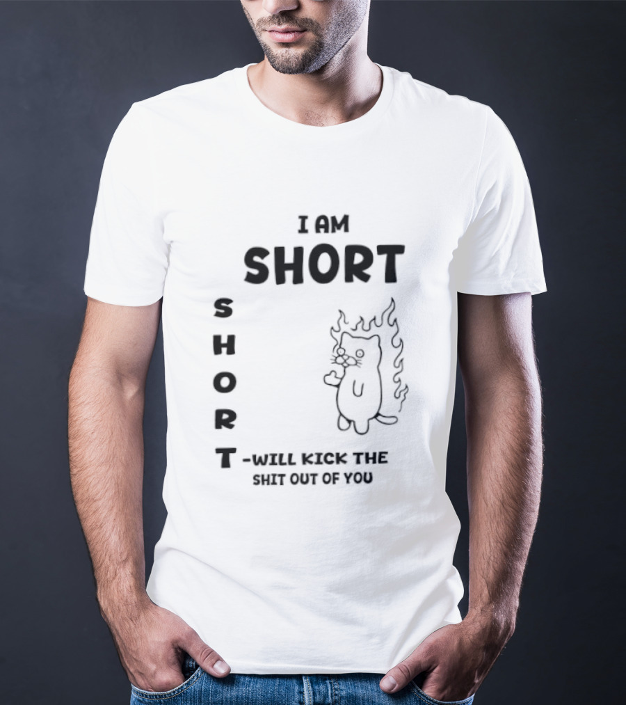 I Am Short Cat On Fire Will Kick The Shit Out Of You T-Shirt