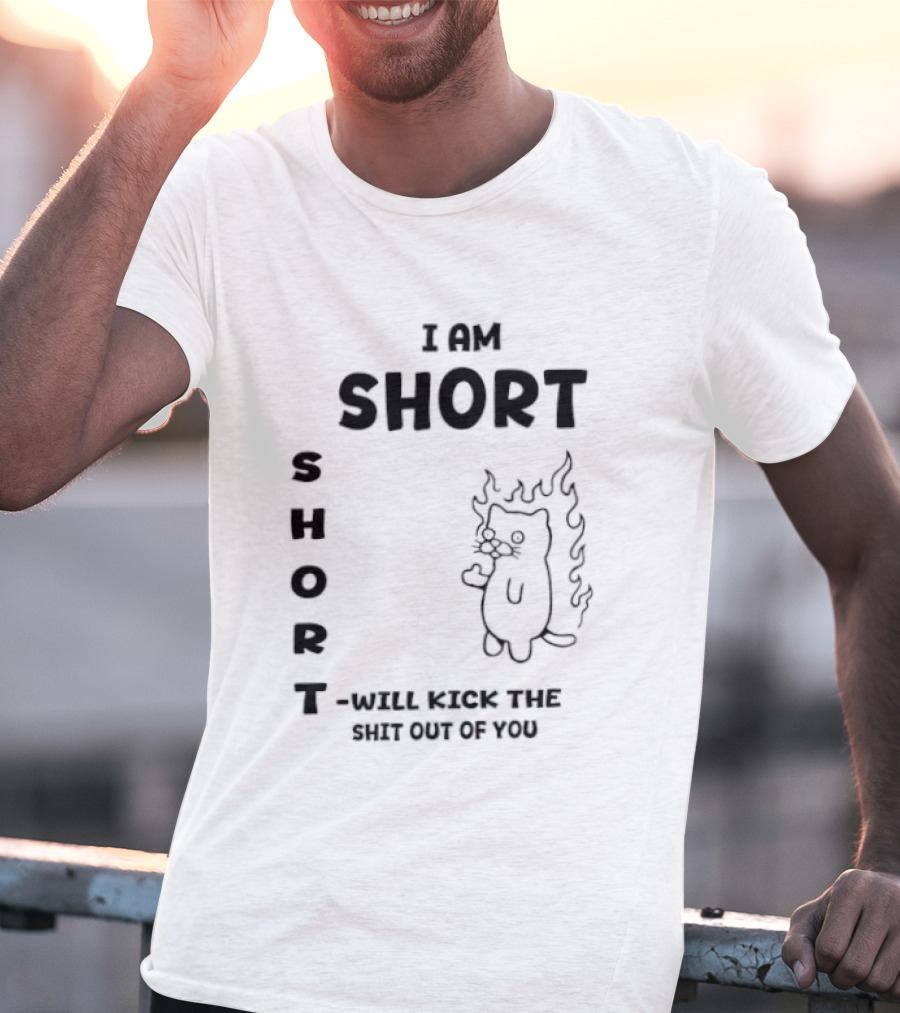 I Am Short Cat On Fire Will Kick The Shit Out Of You T-Shirt