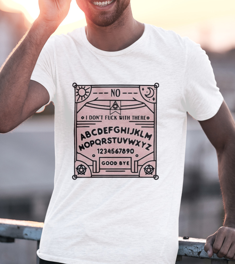 Ouija Board No I Don't Fuck With There Goodbye T-Shirt