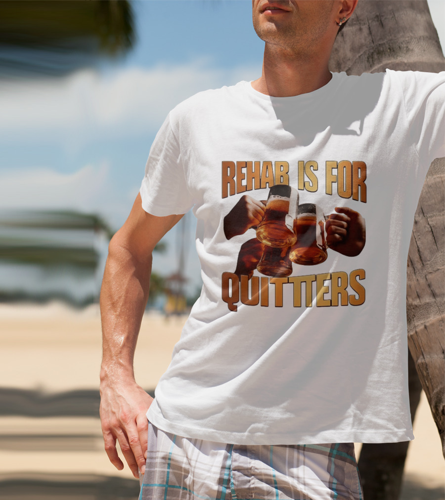 Rehab Is For Quitters Beer Drinking Cheers S T-Shirt