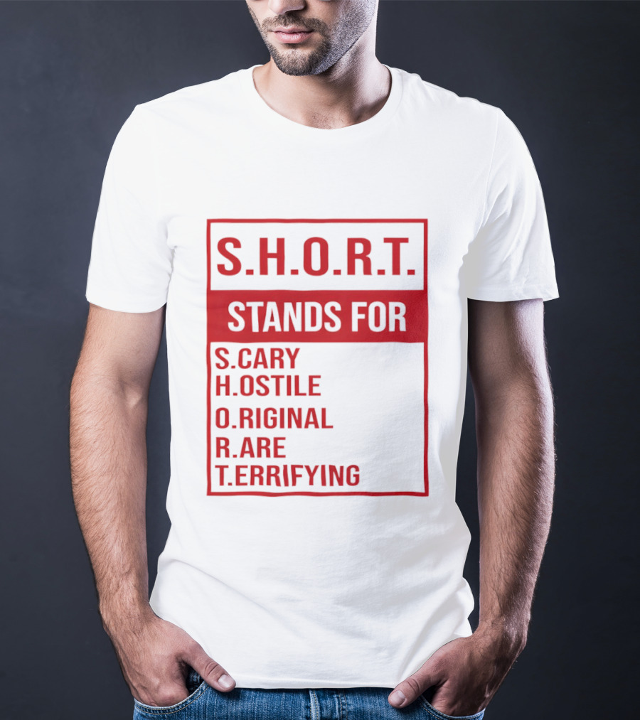S.H.O.R.T. Stands For Scary Hostile Original Rare Terrifying T-Shirt