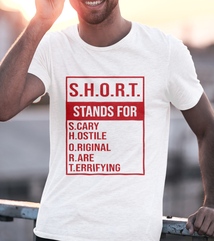 S.H.O.R.T. Stands For Scary Hostile Original Rare Terrifying T-Shirt