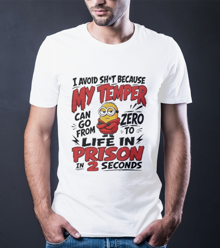 Minion I Avoid Sh*t Because My Temper Can Go From Zero To Life In Prison In 2 Seconds T-Shirt
