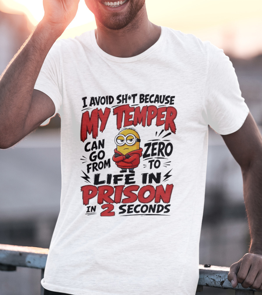 Minion I Avoid Sh*t Because My Temper Can Go From Zero To Life In Prison In 2 Seconds T-Shirt