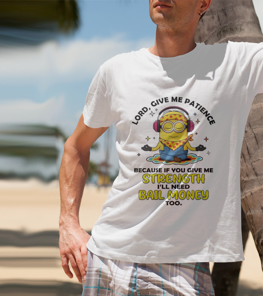 Lord Give Me Patience Minion Meditation Strength Bail Money T-Shirt
