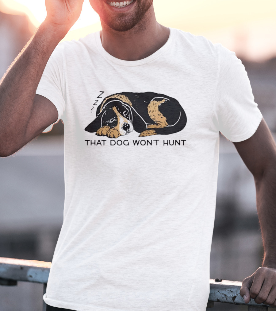 Sleeping Hound That Dog Won't Hunt ZZZ T-Shirt