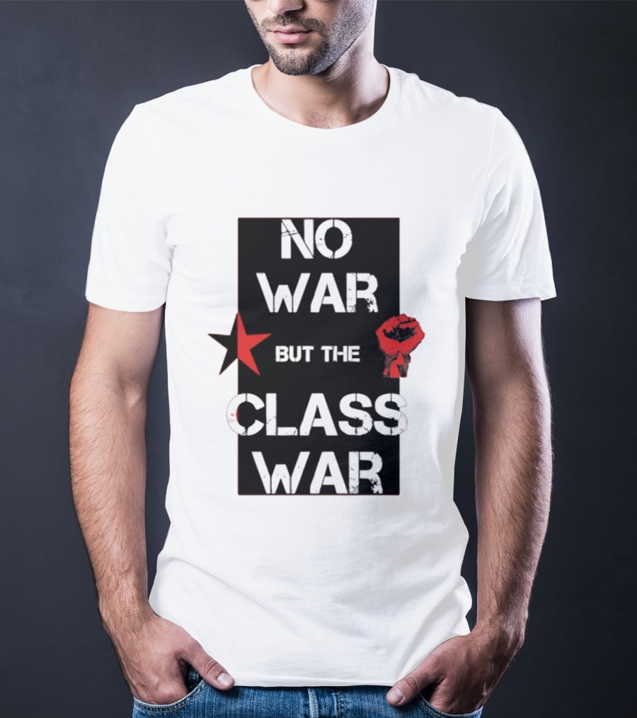No War But The Class War With Red Star And Raised Fist Socialism Anti War T-Shirt