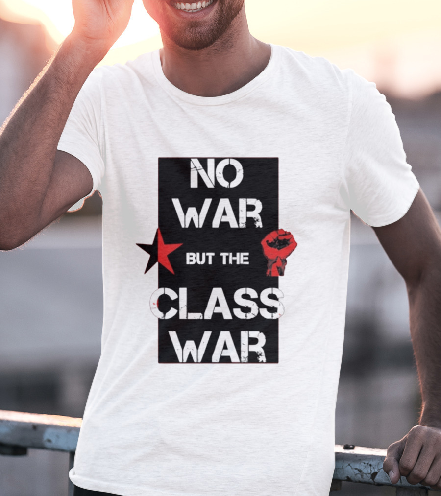 No War But The Class War With Red Star And Raised Fist Socialism Anti War T-Shirt