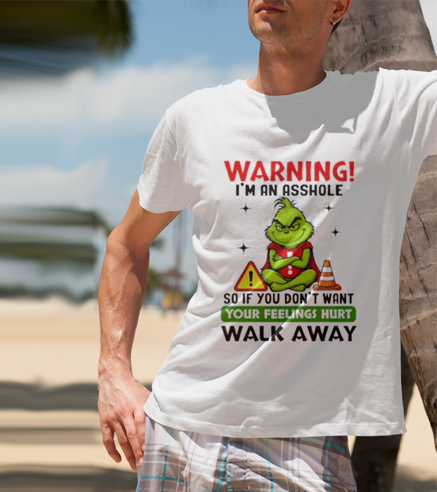 Warning I'm An Asshole Grinch If You Don't Want Feelings Hurt Walk Away T-Shirt