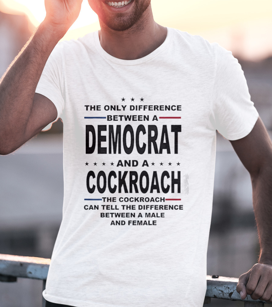 The Only Difference Between A Democrat And A Cockroach Can Tell The Difference Between A Male And Female T-Shirt