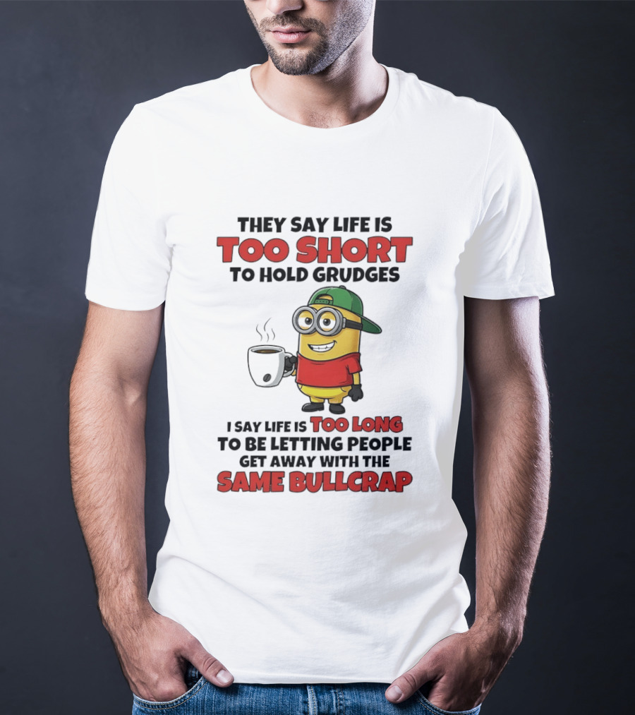 They Say Life Is Too Short To Hold Grudges Minion Coffee Humor Same Bullcrap T-Shirt