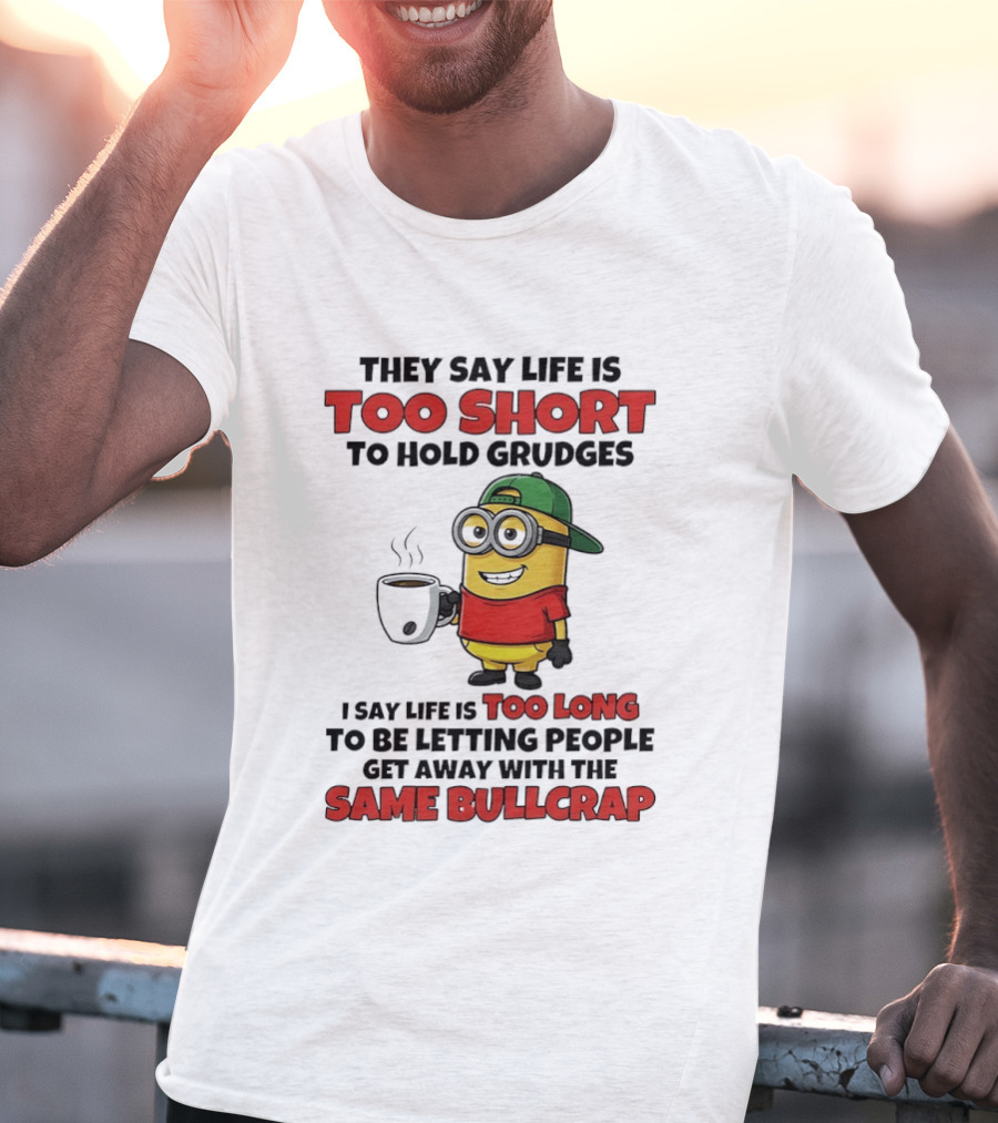 They Say Life Is Too Short To Hold Grudges Minion Coffee Humor Same Bullcrap T-Shirt