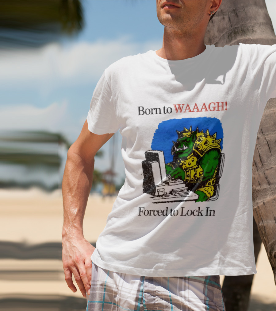 Born To WAAAGH Forced To Lock In Warhammer Orc Gamer T-Shirt