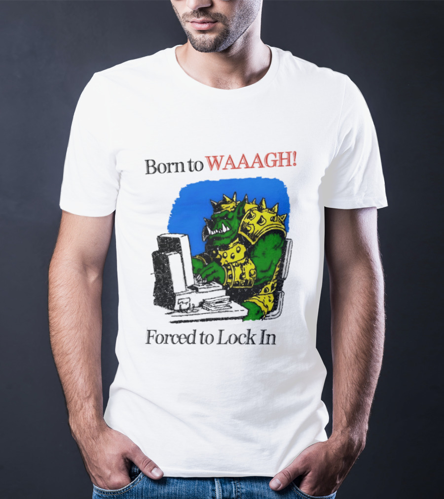 Born To WAAAGH Forced To Lock In Warhammer Orc Gamer T-Shirt