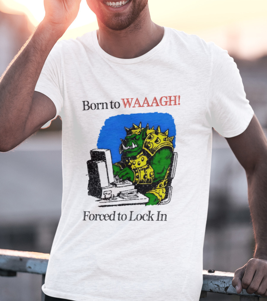 Born To WAAAGH Forced To Lock In Warhammer Orc Gamer T-Shirt