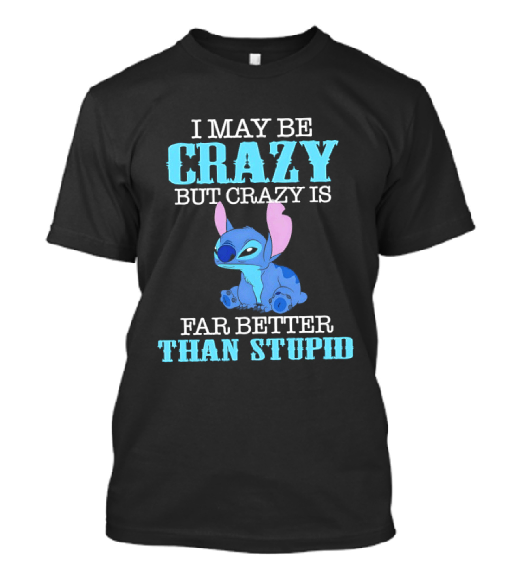 I May Be Crazy But Crazy Is Far Better Than Stupid Stitch T-Shirt