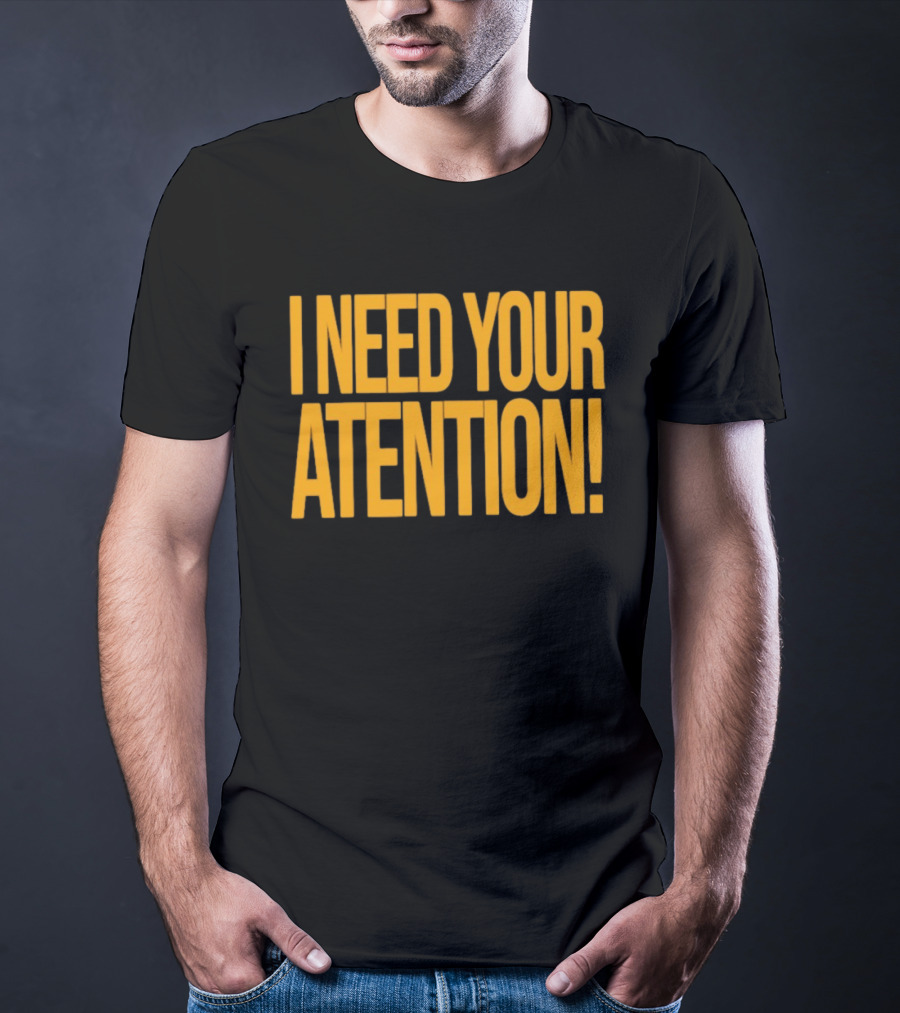 I Need Your Attention Bold Yellow Block Letters T-Shirt