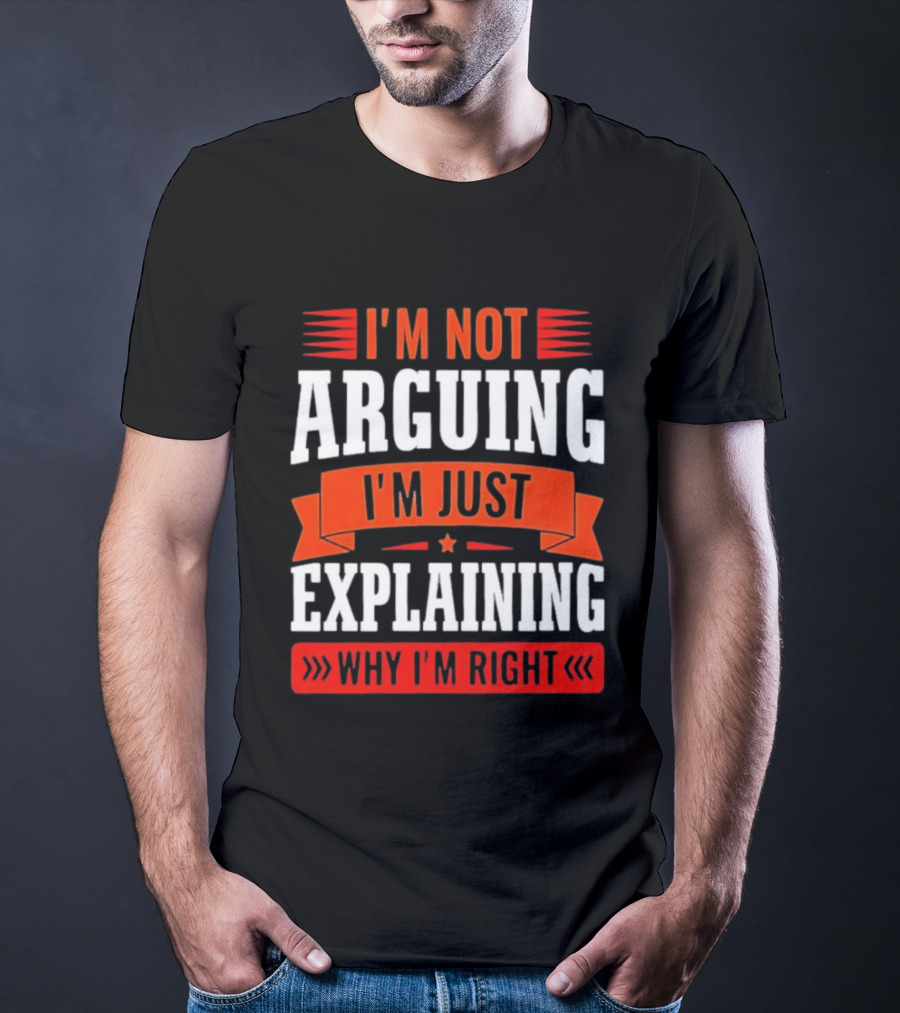 I'm Not Arguing I'm Just Explaining Why I'm Right Text Red White T-Shirt