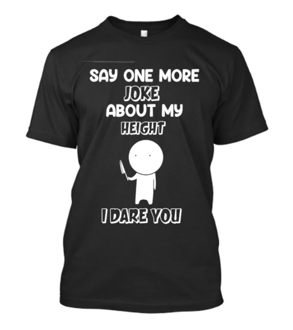 Say One More Joke About My Height I Dare You Stick Figure Holding Knife T-Shirt
