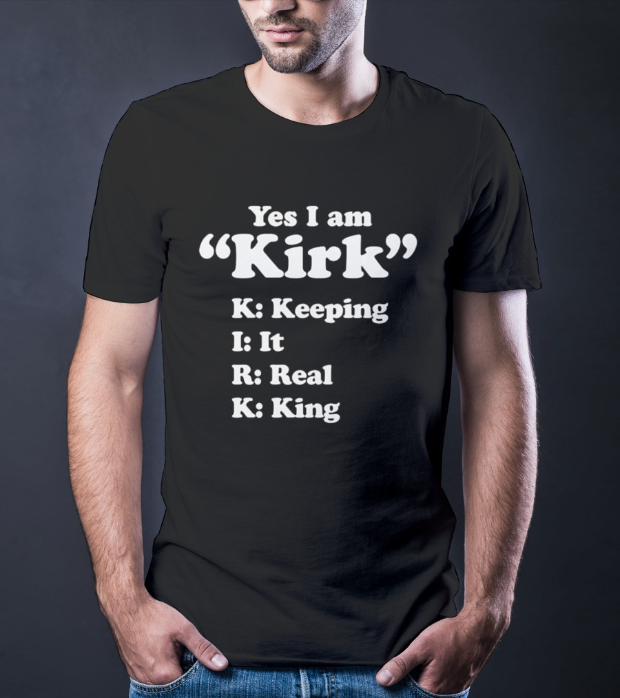 Yes I Am Kirk Keeping It Real King Acronym K I R K T-Shirt