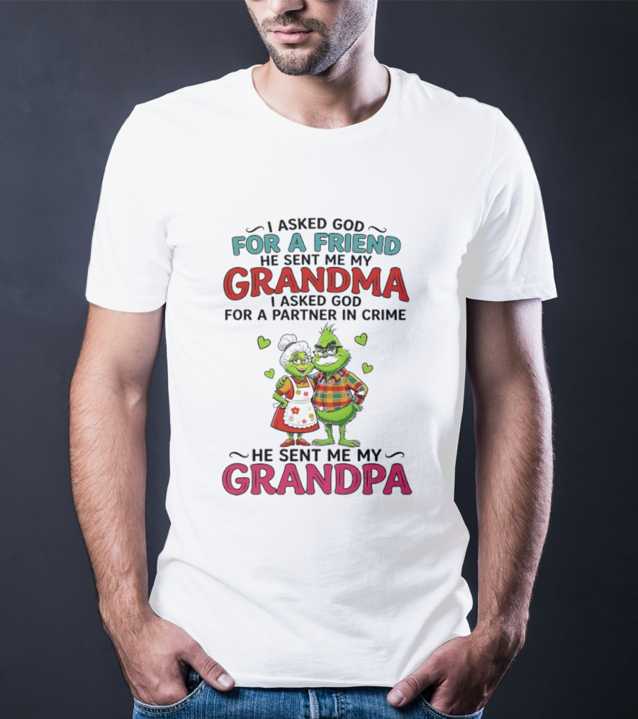 I Asked God For A Friend He Sent Me My Grandma Partner In Crime He Sent Me My Grandpa Grinch T-Shirt