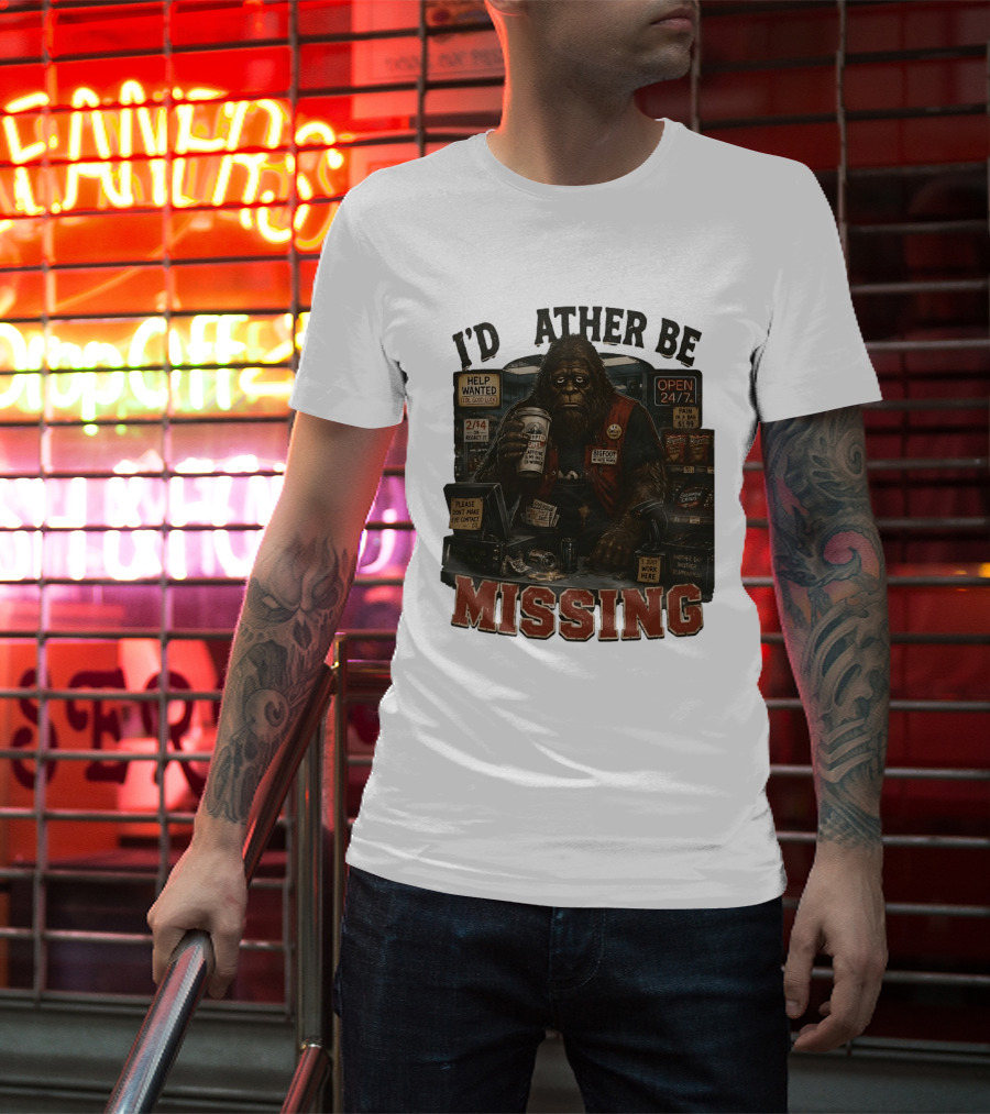 I'd Rather Be Missing Funny Bigfoot Gas Station Clerk Humor T-Shirt