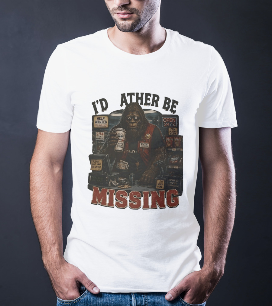 I'd Rather Be Missing Funny Bigfoot Gas Station Clerk Humor T-Shirt