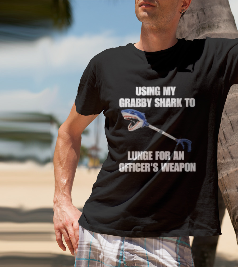 Using My Grabby Shark To Lunge For An Officer's Weapon T-Shirt