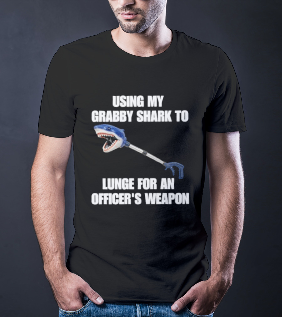 Using My Grabby Shark To Lunge For An Officer's Weapon T-Shirt
