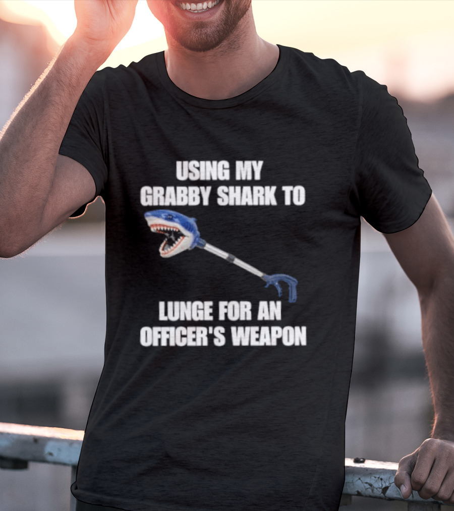 Using My Grabby Shark To Lunge For An Officer's Weapon T-Shirt