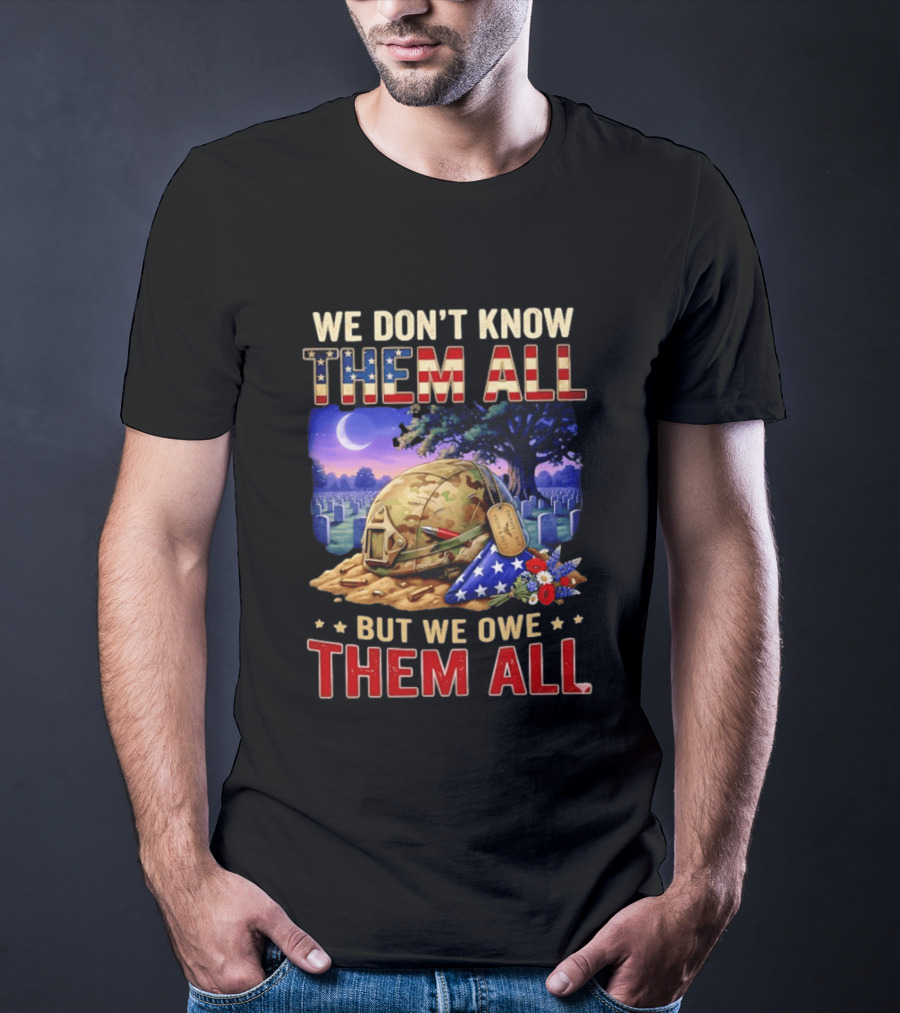 We Don't Know Them All But We Owe Them All Military Memorial Helmet And Flag Gravesite Scene T-Shirt
