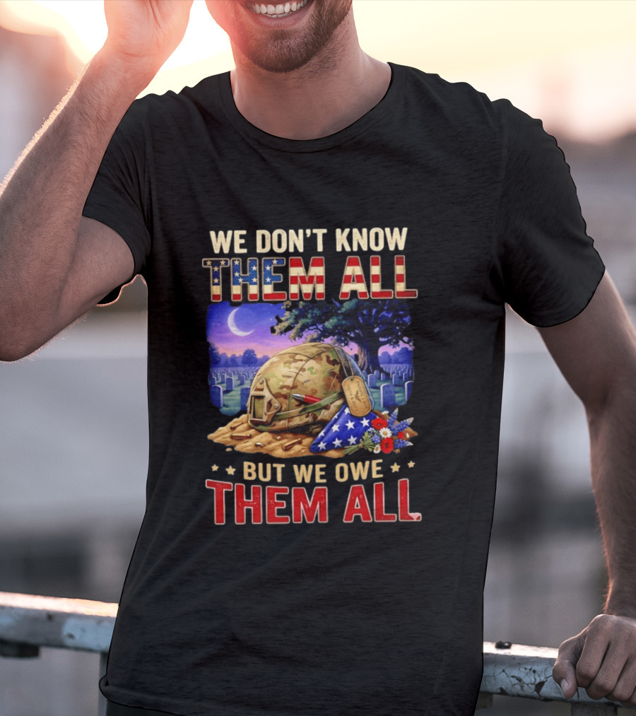 We Don't Know Them All But We Owe Them All Military Memorial Helmet And Flag Gravesite Scene T-Shirt
