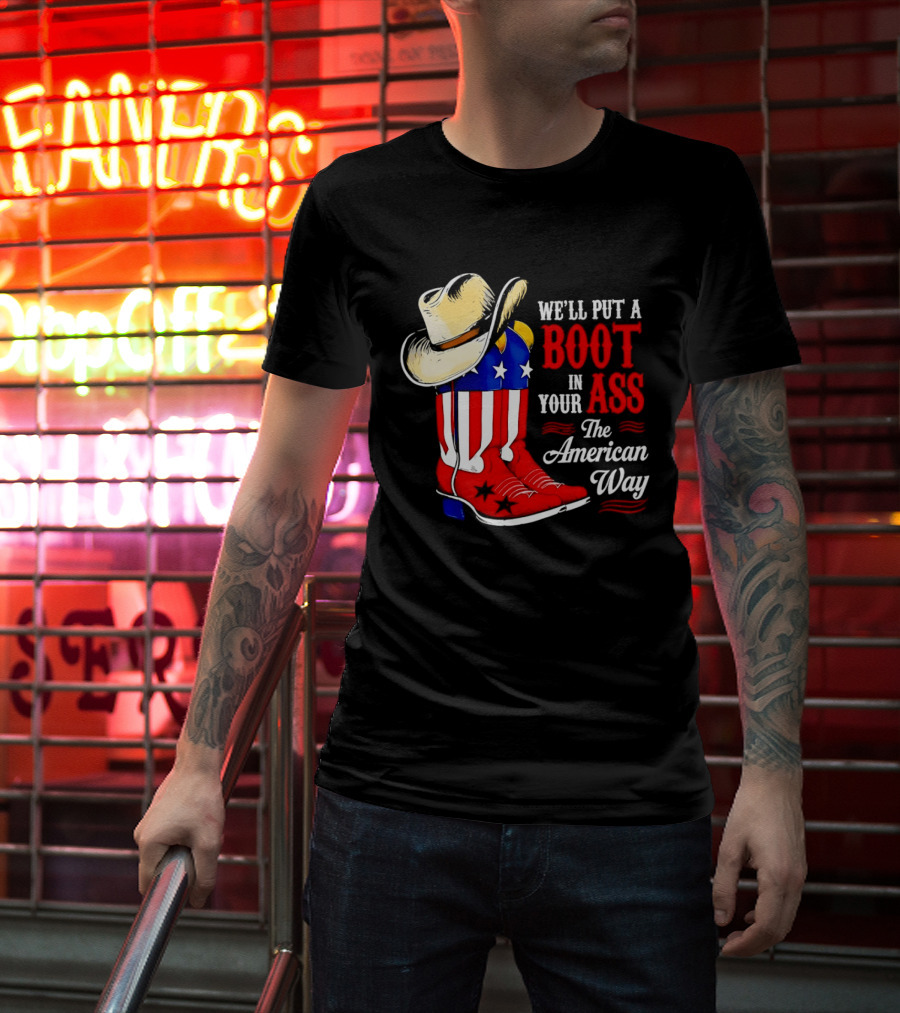 We'll Put A Boot In Your Ass The American Way Cowboy Hat Stars Stripes T-Shirt