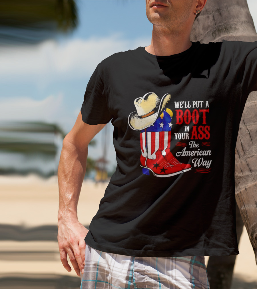 We'll Put A Boot In Your Ass The American Way Cowboy Hat Stars Stripes T-Shirt