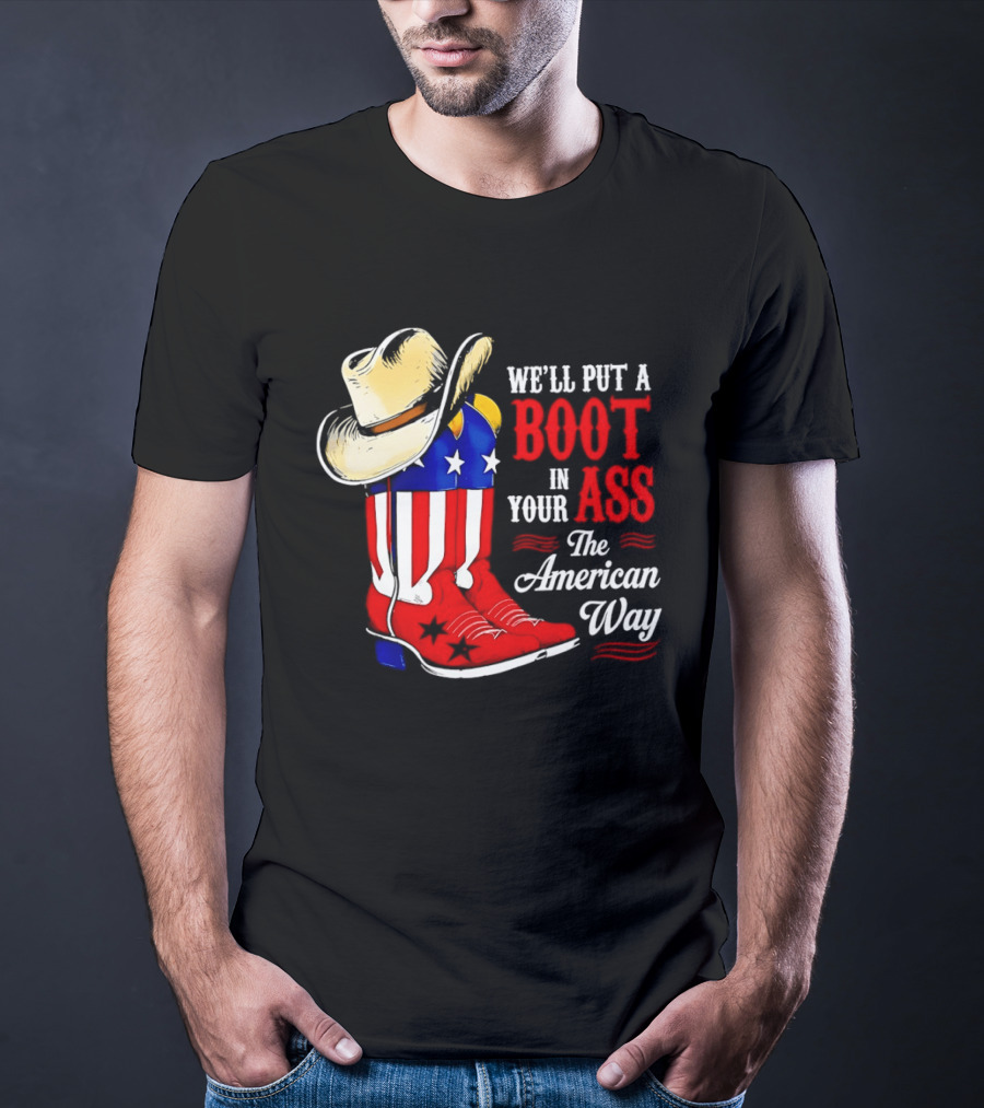 We'll Put A Boot In Your Ass The American Way Cowboy Hat Stars Stripes T-Shirt