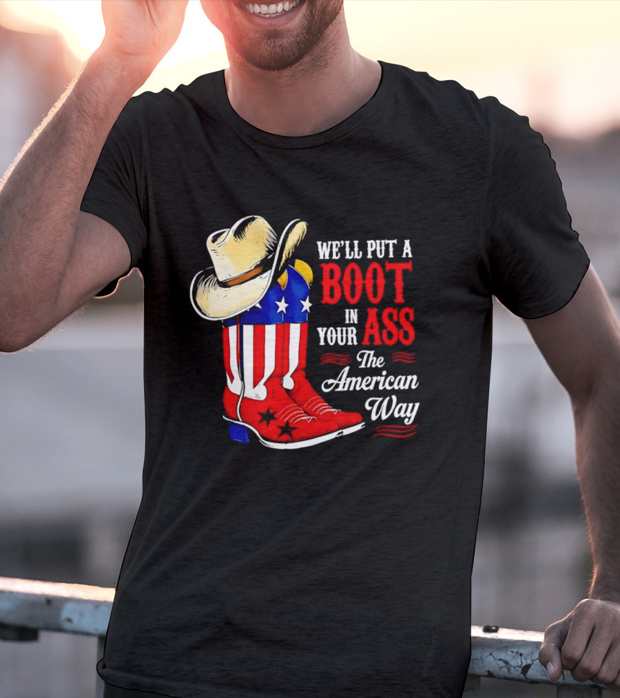 We'll Put A Boot In Your Ass The American Way Cowboy Hat Stars Stripes T-Shirt
