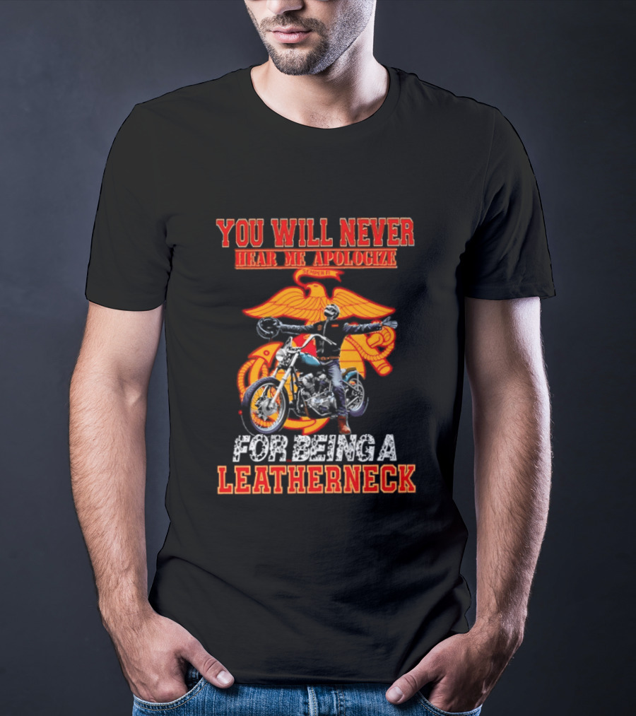 You Will Never Hear Me Apologize Semper Fi Leatherneck Motorcycle T-Shirt