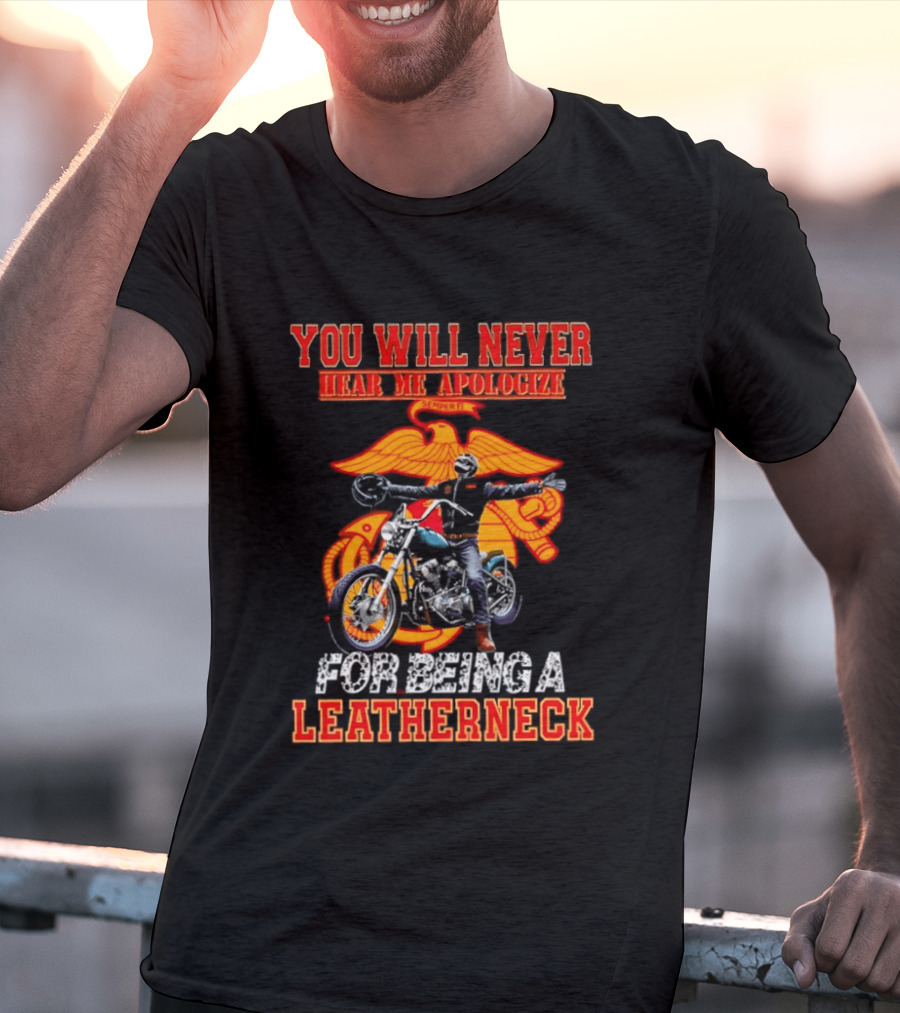 You Will Never Hear Me Apologize Semper Fi Leatherneck Motorcycle T-Shirt