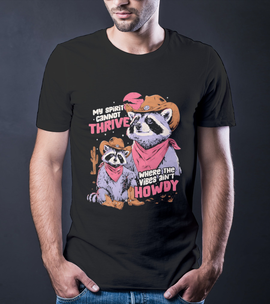 Raccoon Cowboy My Spirit Cannot Thrive Where The Vibes Ain't Howdy T-Shirt