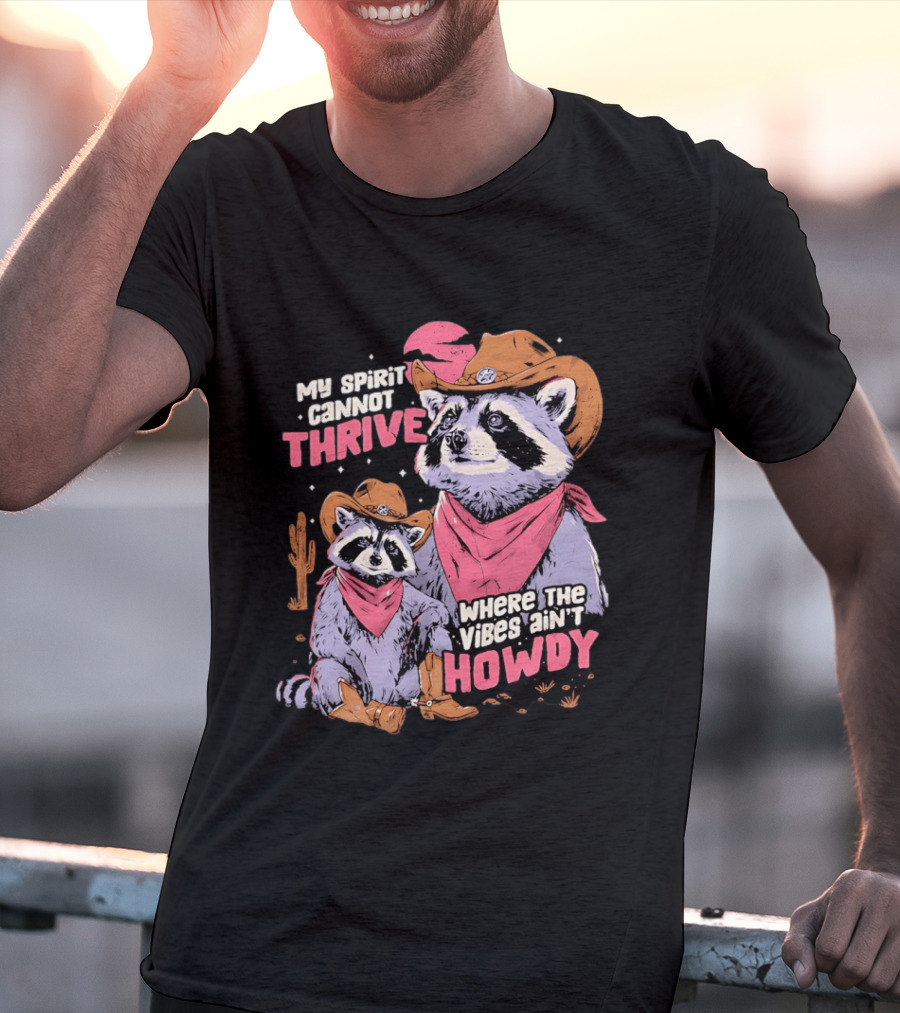 Raccoon Cowboy My Spirit Cannot Thrive Where The Vibes Ain't Howdy T-Shirt