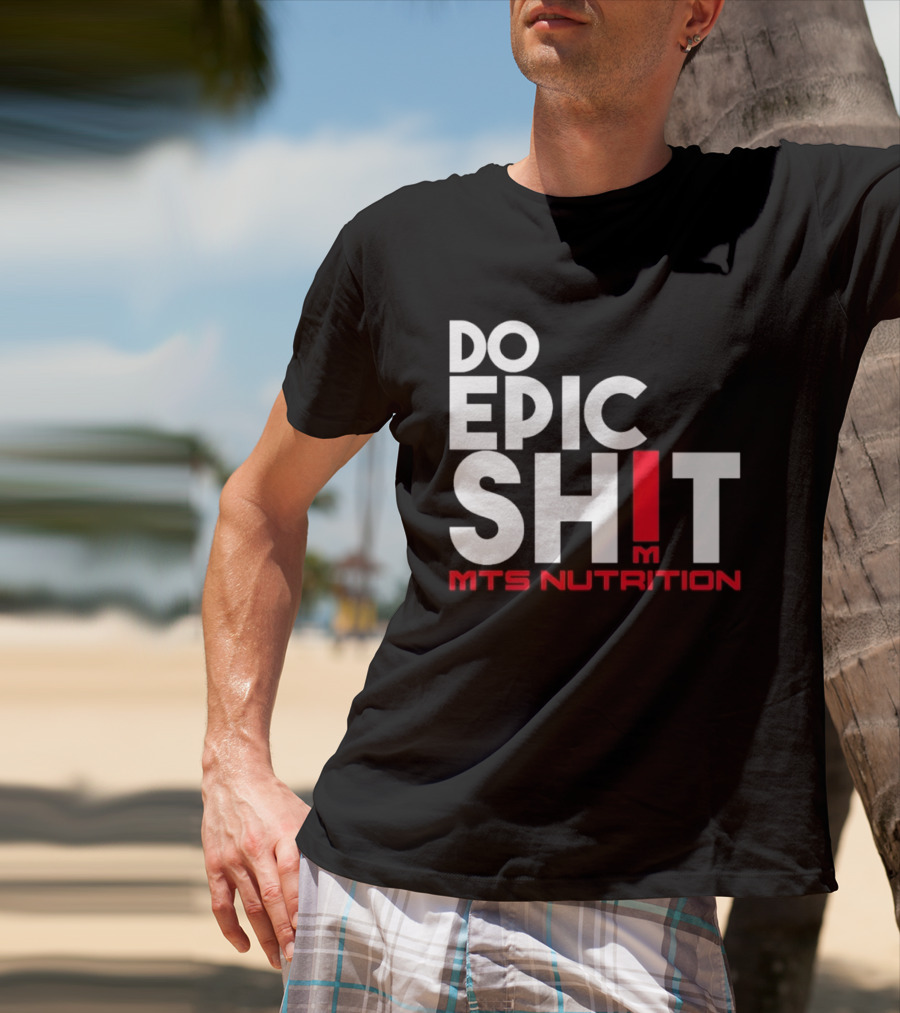 MTS Nutrition Do Epic Shit Bold Motivational Message T-Shirt